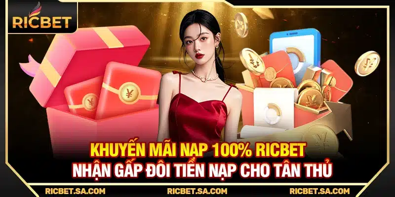 Khuyến Mãi Nạp 100% Ricbet - Nhận Gấp Đôi Tiền Nạp Cho Tân Thủ