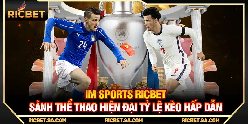 IM Sports Ricbet – Sảnh Thể Thao Hiện Đại Tỷ Lệ Kèo Hấp Dẫn