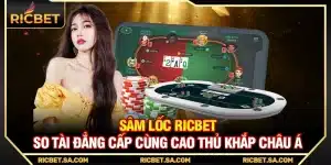 Sâm Lốc Ricbet – So Tài Đẳng Cấp Cùng Cao Thủ Khắp Châu Á
